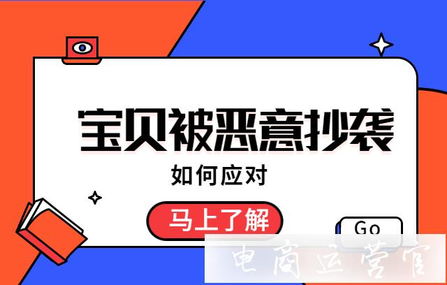 淘寶店鋪的爆款商品被惡意抄襲了怎么辦?如何應(yīng)對淘寶競品的惡意競爭?